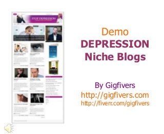 Demo
DEPRESSION
Niche Blogs
By Gigfivers
http://gigfivers.com

http://fiverr.com/gigfivers

 