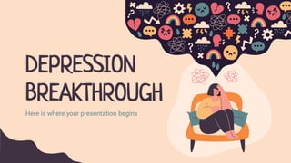 DEPRESSION
BREAKTHROUGH
Here is where your presentation begins
 