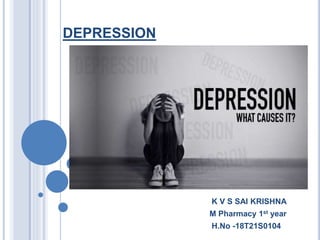 DEPRESSION
K V S SAI KRISHNA
M Pharmacy 1st year
H.No -18T21S0104
 