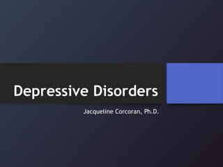 Depressive Disorders
Jacqueline Corcoran, Ph.D.
 