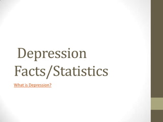 Depression
Facts/Statistics
What is Depression?
 