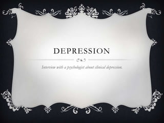 DEPRESSION
Interview with a psychologist about clinical depression.
 