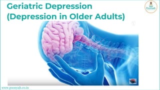 Geriatric Depression
(Depression in Older Adults)
www.poonyah.co.in
 
