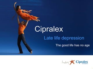 Cipralex
Late life depression
The good life has no age

1

 