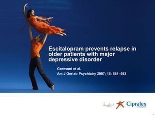 Escitalopram prevents relapse in
older patients with major
depressive disorder
Gorwood et al.
Am J Geriatr Psychiatry 2007; 15: 581–593

40

 