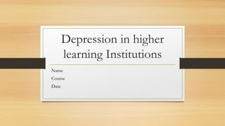 Depression in higher
learning Institutions
Name
Course
Date
 