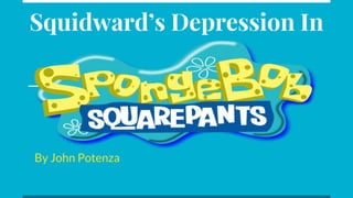 Squidward’s Depression In
By John Potenza
 