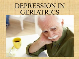 DEPRESSION IN
 GERIATRICS

    SHYAM SUNDAR
 