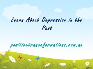 Learn About Depression in the
            Past

positivetranceformations.com.au
 