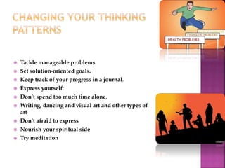  Tackle manageable problems
 Set solution-oriented goals.
 Keep track of your progress in a journal.
 Express yourself...