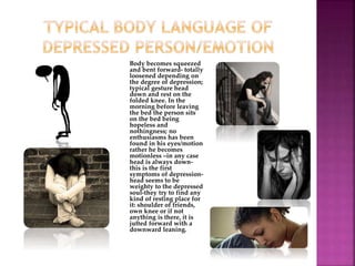 Body becomes squeezed
and bent forward- totally
loosened depending on
the degree of depression;
typical gesture head
down ...