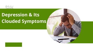 Depression & Its
Clouded Symptoms
 