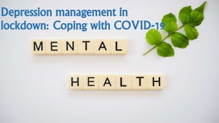 Depression management in
lockdown: Coping with COVID-19
 