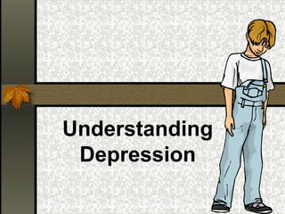 Understanding
Depression
 