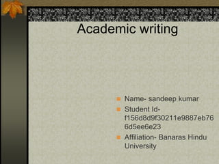 Academic writing
 Name- sandeep kumar
 Student Id-
f156d8d9f30211e9887eb76
6d5ee6e23
 Affiliation- Banaras Hindu
University
 