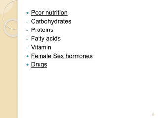  Poor nutrition
- Carbohydrates
- Proteins
- Fatty acids
- Vitamin
 Female Sex hormones
 Drugs
35
 