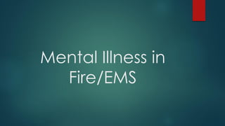 Mental Illness in
Fire/EMS
 