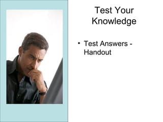 Test Your
    Knowledge

• Test Answers -
  Handout
 