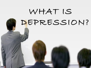 WHAT IS
DEPRESSION?
 