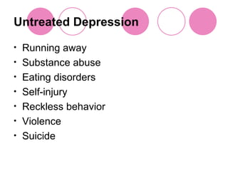 Untreated Depression Running away Substance abuse Eating disorders Self-injury Reckless behavior Violence Suicide 