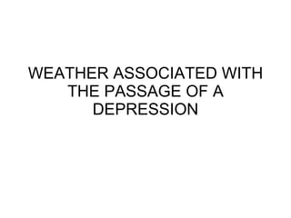 WEATHER ASSOCIATED WITH THE PASSAGE OF A DEPRESSION 