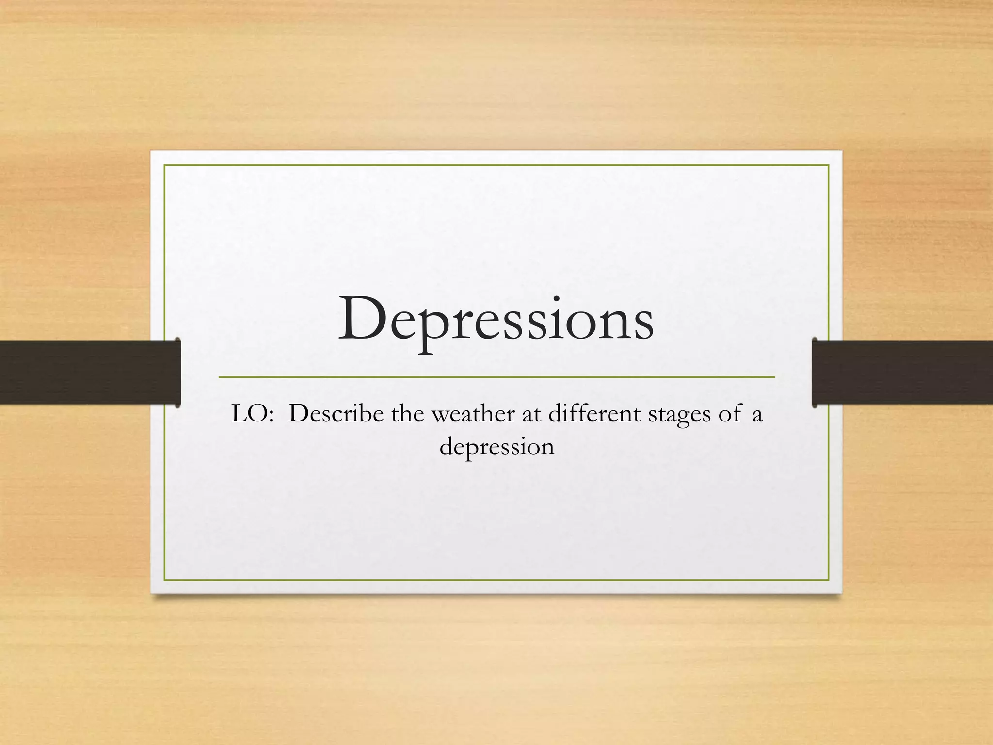 Depressions
LO: Describe the weather at different stages of a
depression