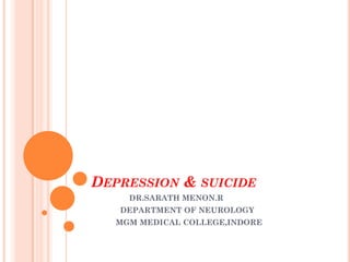 DEPRESSION & SUICIDE
DR.SARATH MENON.R
DEPARTMENT OF NEUROLOGY
MGM MEDICAL COLLEGE,INDORE
 
