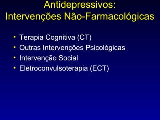 Antidepressivos: Intervenções Não-Farmacológicas Terapia Cognitiva (CT) Outras Intervenções Psicológicas  Intervenção Social Eletroconvulsoterapia (ECT) 