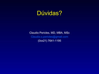 Dúvidas? Claudio Pericles, MD, MBA, MSc [email_address] (0xx21) 7641-1195 