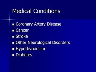 Medical Conditions
 Coronary Artery Disease
 Cancer
 Stroke
 Other Neurological Disorders
 Hypothyroidism
 Diabetes
 