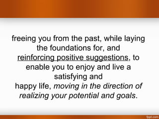 freeing you from the past, while laying
         the foundations for, and
  reinforcing positive suggestions, to
     enab...
