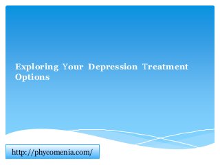 Exploring Your Depression Treatment
Options
http://phycomenia.com/
 