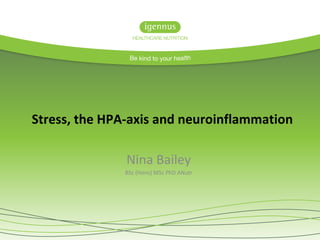 Nina Bailey
BSc (Hons) MSc PhD ANutr
Stress, the HPA-axis and neuroinflammation
 