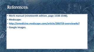 • Merk manual (nineteenth edition, page 1538-1548).
• Medscape:
• http://emedicine.medscape.com/article/286759-overview#a7
• Goegle images.
 