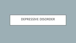 DEPRESSIVE DISORDER
 