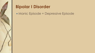 Bipolar I Disorder
 Manic Episode + Depressive Episode
 