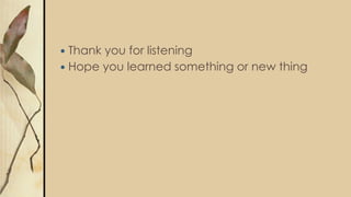  Thank you for listening
 Hope you learned something or new thing
 