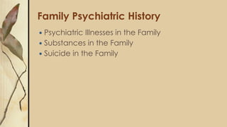 Family Psychiatric History
 Psychiatric Illnesses in the Family
 Substances in the Family
 Suicide in the Family
 