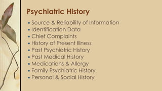 Psychiatric History
 Source & Reliability of Information
 Identification Data
 Chief Complaints
 History of Present Il...
