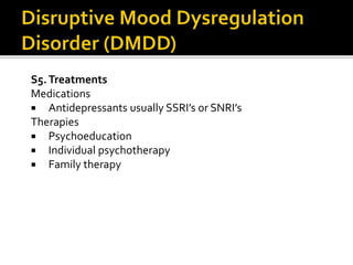 S5.Treatments
Medications
 Antidepressants usually SSRI’s or SNRI’s
Therapies
 Psychoeducation
 Individual psychotherapy
 Family therapy
 