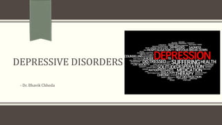 DEPRESSIVE DISORDERS
- Dr. Bhavik Chheda
 