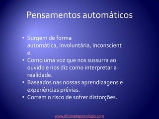 Pensamentos automáticosSurgem de forma automática, involuntária, inconsciente.