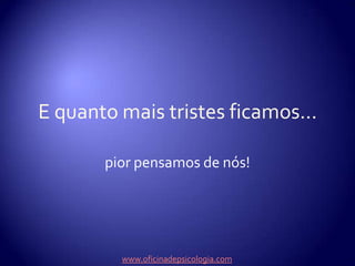 Piores os nomes que nos chamamos!InútilVelhoFracoChoramingasFalhadoIncompetenteMau paiBurroCobardeGordoFeioEgoístaLamechaswww.oficinadepsicologia.com
