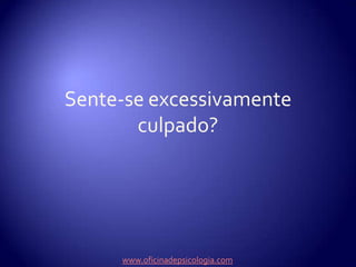 Sente-se excessivamente culpado?www.oficinadepsicologia.com
