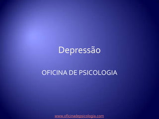 Depressão OFICINA DE PSICOLOGIA www.oficinadepsicologia.com 