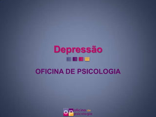Depressão

OFICINA DE PSICOLOGIA
 