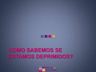 COMO SABEMOS SE
ESTAMOS DEPRIMIDOS?
 