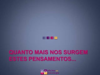 QUANTO MAIS NOS SURGEM
ESTES PENSAMENTOS...
 