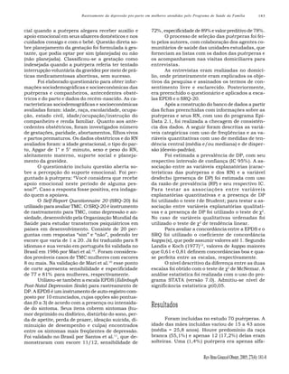 Rastreamento da depressão pós-parto em mulheres atendidas pelo Programa de Saúde da Família

cial quando a puérpera alegava receber auxílio e
apoio emocional em seus afazeres domésticos e nos
cuidados consigo e com o bebê. Questão direta sobre planejamento da gestação foi formulada à gestante, que podia optar por sim (planejada) ou não
(não planejada). Classificou-se a gestação como
indesejada quando a puérpera referia ter tentado
interrupção voluntária da gravidez por meio de práticas medicamentosas abortivas, sem sucesso.
Foi elaborado questionário para obter informações sociodemográficas e socioeconômicas das
puérperas e companheiros, antecedentes obstétricos e do parto e dados do recém-nascido. As características sociodemográficas e socioeconômicas
avaliadas foram: idade, raça, escolaridade, ocupação, estado civil, idade/ocupação/instrução do
companheiro e renda familiar. Quanto aos antecedentes obstétricos, foram investigados número
de gestações, paridade, abortamentos, filhos vivos
e partos prematuros. Os dados obstétricos e do RN
avaliados foram: a idade gestacional, o tipo do parto, Apgar de 1° e 5° minuto, sexo e peso do RN,
aleitamento materno, suporte social e planejamento da gravidez.
O questionário incluiu questão aberta sobre a percepção do suporte emocional. Foi perguntado à puérpera: “Você considera que recebe
apoio emocional neste período de alguma pessoa?”. Caso a resposta fosse positiva, era indagado quem a apoiava.
O Self-Report Questionnaire 20 (SRQ-20) foi
utilizado para avaliar TMC. O SRQ-20 é instrumento
de rastreamento para TMC, como depressão e ansiedade, desenvolvido pela Organização Mundial da
Saúde para estudar transtornos psiquiátricos em
países em desenvolvimento. Consiste de 20 perguntas com respostas “sim” e “não”, podendo ter
escore que varia de 1 a 20. Já foi traduzido para 8
idiomas e sua versão em português foi validada no
Brasil em 1986 por Mari et al.10. Foram considerados prováveis casos de TMC mulheres com escores
8 ou mais. Na validação de Mari et al.10 esse ponto
de corte apresenta sensibilidade e especificidade
de 77 e 81% para mulheres, respectivamente.
Utilizou-se também a escala EPDS (Edinbugh
Post-Natal Depression Scale) para rastreamento de
DP. A EPDS é um instrumento de auto-registro composto por 10 enunciados, cujas opções são pontuadas (0 a 3) de acordo com a presença ou intensidade do sintoma. Seus itens cobrem sintomas (humor deprimido ou disfórico, distúrbio do sono, perda de apetite, perda de prazer, ideação suicida, diminuição de desempenho e culpa) encontrados
entre os sintomas mais freqüentes de depressão.
Foi validado no Brasil por Santos et al.11, que demonstraram com escore 11/12, sensibilidade de

183

72%, especificidade de 89% e valor preditivo de 78%.
O processo de seleção das puérperas foi feito pelos autores, com colaboração dos agentes comunitários de saúde das unidades estudadas, que
forneciam as listas com os dados das puérperas e
os acompanhavam nas visitas domiciliares para
entrevistas.
As entrevistas eram realizadas no domicílio, onde primeiramente eram explicados os objetivos da pesquisa e assinados os termos de consentimento livre e esclarecido. Posteriormente,
era preenchido o questionário e aplicados a escalas EPDS e o SRQ-20.
Após a construção do banco de dados a partir
das fichas preenchidas com informações sobre as
puérperas e seus RN, com uso do programa EpiData 2.1, foi realizada a checagem de consistência dos dados. A seguir foram descritas as variáveis categóricas com uso de freqüências e as variáveis quantitativas com uso de medidas de tendência central (média e/ou mediana) e de dispersão (desvio-padrão).
Foi estimada a prevalência de DP, com seu
respectivo intervalo de confiança (IC 95% ). A associação entre as variáveis explanatórias (características das puérperas e dos RN) e a variável
desfecho (presença de DP) foi estimada com uso
da razão de prevalência (RP) e seu respectivo IC.
Para testar as associações entre variáveis
explanatórias quantitativas e a presença de DP
foi utilizado o teste t de Student; para testar a associação entre variáveis explanatórias qualitativas e a presença de DP foi utilizado o teste de χ2.
No caso de variáveis qualitativas ordenadas foi
utilizado o teste de χ2 de tendência linear.
Para avaliar a concordância entre a EPDS e o
SRQ foi utilizado o coeficiente de concordância
kappa (κ), que pode assumir valores até 1. Segundo
Landis e Koch (1977)12, valores de kappa maiores
que 0,61 e 0,81 definem concordâncias boa e quase perfeita entre as escalas, respectivamente.
O nível descritivo da diferença entre as duas
escalas foi obtido com o teste de χ2 de McNemar. A
análise estatística foi realizada com o uso do programa STATA (versão 7.0). Admitiu-se nível de
significância estatística p≤0,05.

Resultados
Foram incluídas no estudo 70 puérperas. A
idade das mães incluídas variou de 15 a 43 anos
(média = 25,8 anos). Houve predomínio da raça
branca (55,1% ) e apenas 12 (17,2% ) delas eram
solteiras. Uma (1,4% ) puérpera era apenas alfa-

Rev Bras Ginecol Obstet. 2005; 27(4): 181-8

 