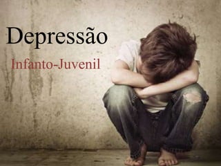 Depressão
Infanto-Juvenil
 